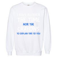 I Don't Have The Time Or The Crayons Funny Sarcasm Quote Garment-Dyed Sweatshirt