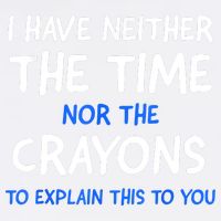 I Don't Have The Time Or The Crayons Funny Sarcasm Quote Garment-Dyed Sweatshirt