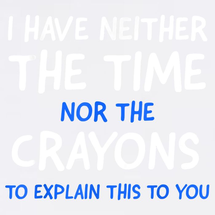 I Don't Have The Time Or The Crayons Funny Sarcasm Quote Garment-Dyed Sweatshirt