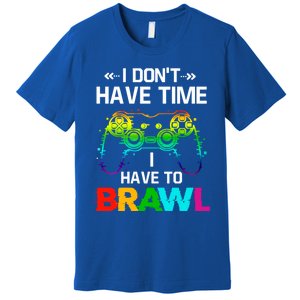 I DonT Have Time I Have To Brawl Showdown Stars Funny Gamer Cute Gift Premium T-Shirt