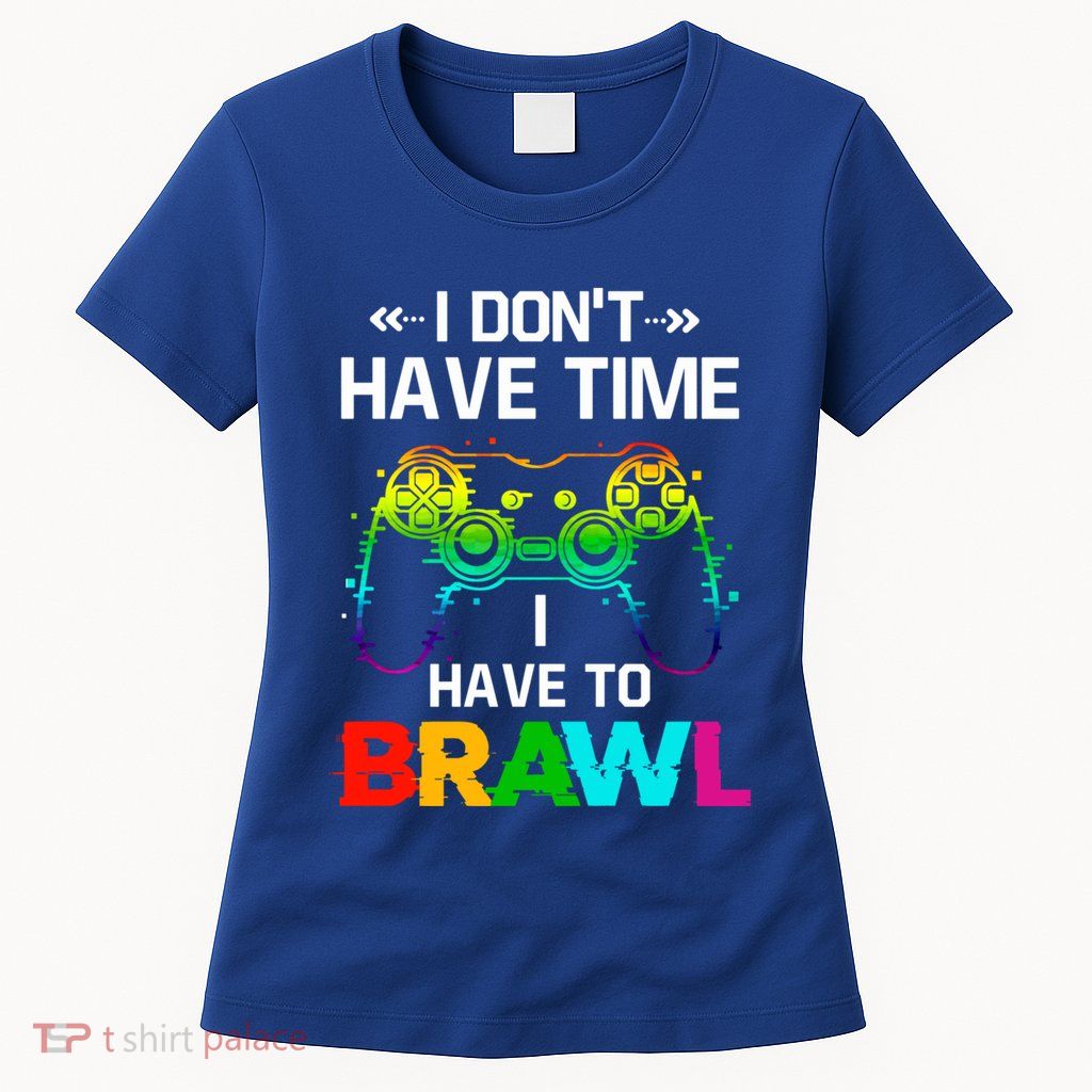 I DonT Have Time I Have To Brawl Showdown Stars Funny Gamer Cute Gift Women's T-Shirt