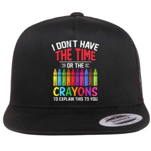 I Dont Have The Time Or The Crayons To Explain This To You Flat Bill Trucker Hat