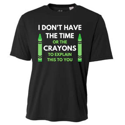 I Don't Have The Time Or The Crayons Funny Sarcasm Quote Cooling Performance Crew T-Shirt