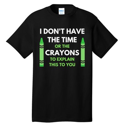 I Don't Have The Time Or The Crayons Funny Sarcasm Quote Tall T-Shirt