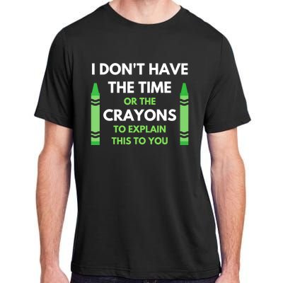 I Don't Have The Time Or The Crayons Funny Sarcasm Quote Adult ChromaSoft Performance T-Shirt