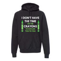 I Don't Have The Time Or The Crayons Funny Sarcasm Quote Premium Hoodie