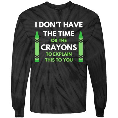 I Don't Have The Time Or The Crayons Funny Sarcasm Quote Tie-Dye Long Sleeve Shirt