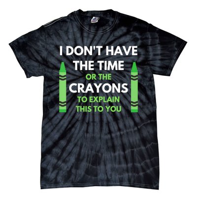 I Don't Have The Time Or The Crayons Funny Sarcasm Quote Tie-Dye T-Shirt