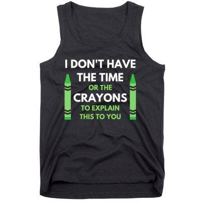 I Don't Have The Time Or The Crayons Funny Sarcasm Quote Tank Top