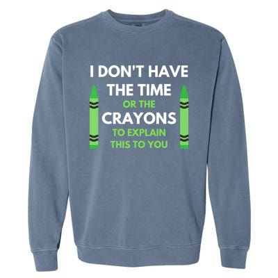 I Don't Have The Time Or The Crayons Funny Sarcasm Quote Garment-Dyed Sweatshirt