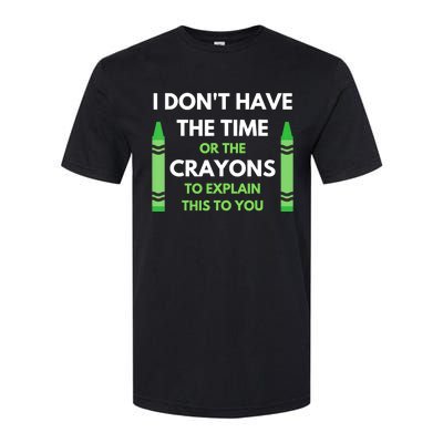 I Don't Have The Time Or The Crayons Funny Sarcasm Quote Softstyle CVC T-Shirt