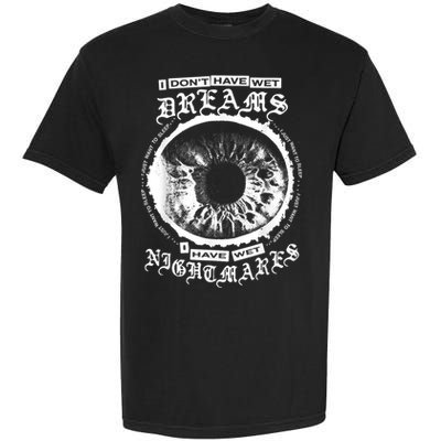 I DonT Have Wet Dreams I Have Wet Nightmares Garment-Dyed Heavyweight T-Shirt