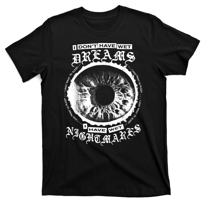 I DonT Have Wet Dreams I Have Wet Nightmares T-Shirt