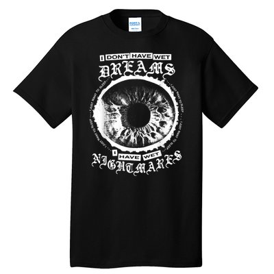 I DonT Have Wet Dreams I Have Wet Nightmares Tall T-Shirt