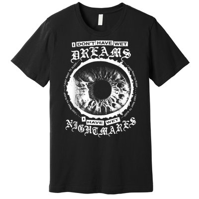 I DonT Have Wet Dreams I Have Wet Nightmares Premium T-Shirt