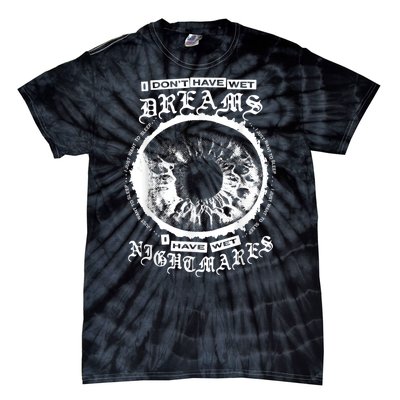 I DonT Have Wet Dreams I Have Wet Nightmares Tie-Dye T-Shirt