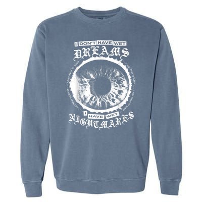 I DonT Have Wet Dreams I Have Wet Nightmares Garment-Dyed Sweatshirt