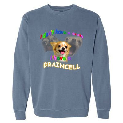 I Dont Have A Brain I Have A Braincell Meme Garment-Dyed Sweatshirt