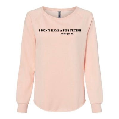 I Don’T Have A Piss Fetish Unless You Do Womens California Wash Sweatshirt