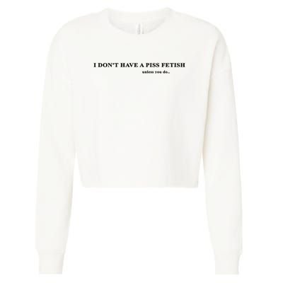 I Don’T Have A Piss Fetish Unless You Do Cropped Pullover Crew