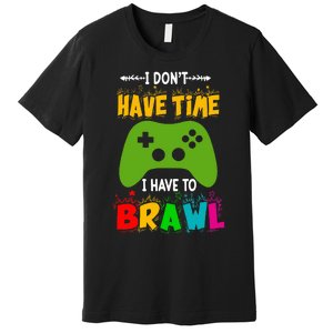 I DonT Have Time I Have To Brawl Showdown Stars Funny Gamer Premium T-Shirt