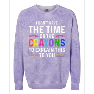 I Dont Have The Time Or The Crayons To Explain This To You Colorblast Crewneck Sweatshirt