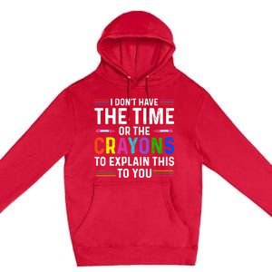 I Dont Have The Time Or The Crayons To Explain This To You Premium Pullover Hoodie