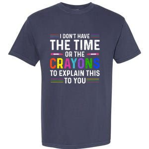 I Dont Have The Time Or The Crayons To Explain This To You Garment-Dyed Heavyweight T-Shirt