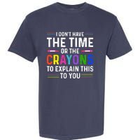 I Dont Have The Time Or The Crayons To Explain This To You Garment-Dyed Heavyweight T-Shirt