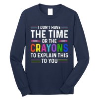 I Dont Have The Time Or The Crayons To Explain This To You Long Sleeve Shirt