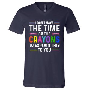 I Dont Have The Time Or The Crayons To Explain This To You V-Neck T-Shirt