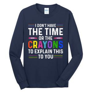 I Dont Have The Time Or The Crayons To Explain This To You Tall Long Sleeve T-Shirt