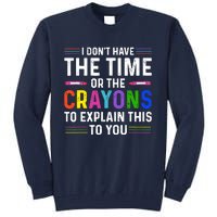 I Dont Have The Time Or The Crayons To Explain This To You Tall Sweatshirt