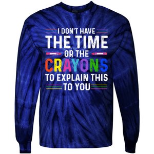 I Dont Have The Time Or The Crayons To Explain This To You Tie-Dye Long Sleeve Shirt