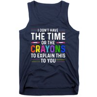 I Dont Have The Time Or The Crayons To Explain This To You Tank Top