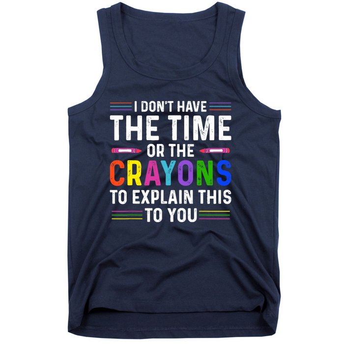 I Dont Have The Time Or The Crayons To Explain This To You Tank Top