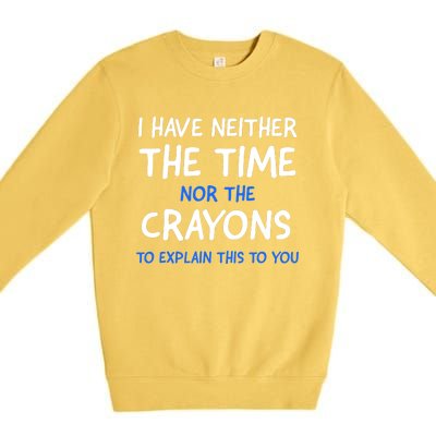 I Don't Have The Time Or The Crayons Funny Sarcasm Quote Premium Crewneck Sweatshirt