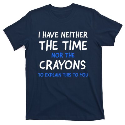 I Don't Have The Time Or The Crayons Funny Sarcasm Quote T-Shirt