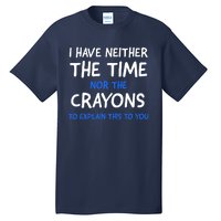 I Don't Have The Time Or The Crayons Funny Sarcasm Quote Tall T-Shirt