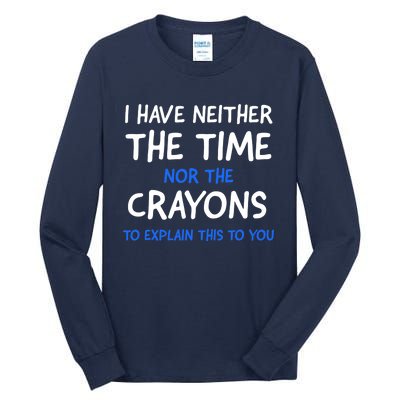 I Don't Have The Time Or The Crayons Funny Sarcasm Quote Tall Long Sleeve T-Shirt