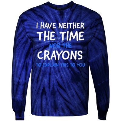 I Don't Have The Time Or The Crayons Funny Sarcasm Quote Tie-Dye Long Sleeve Shirt