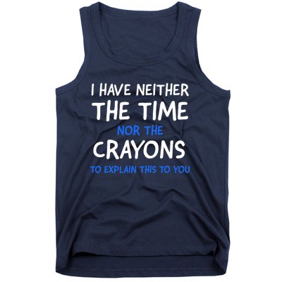 I Don't Have The Time Or The Crayons Funny Sarcasm Quote Tank Top