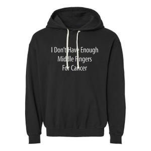 I DonT Have Enough Middle Fingers For Cancer Garment-Dyed Fleece Hoodie