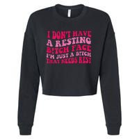 I Dont Have A Resting Bitch Face Im Just A Bitch Cropped Pullover Crew