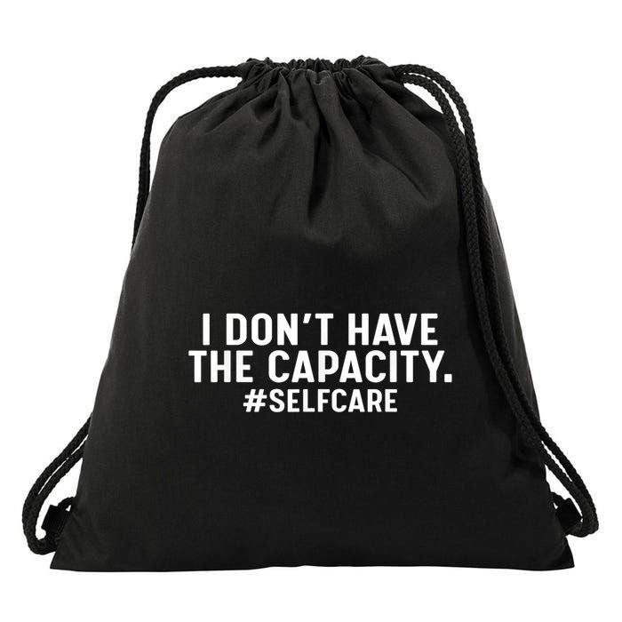I DonT Have The Capacity Selfcare Drawstring Bag