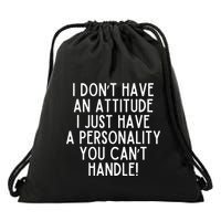 I Dont Have An Attitude I Have A Personality You Cant Handle Drawstring Bag