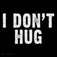 I DonT Hug No Hugging T-Shirt