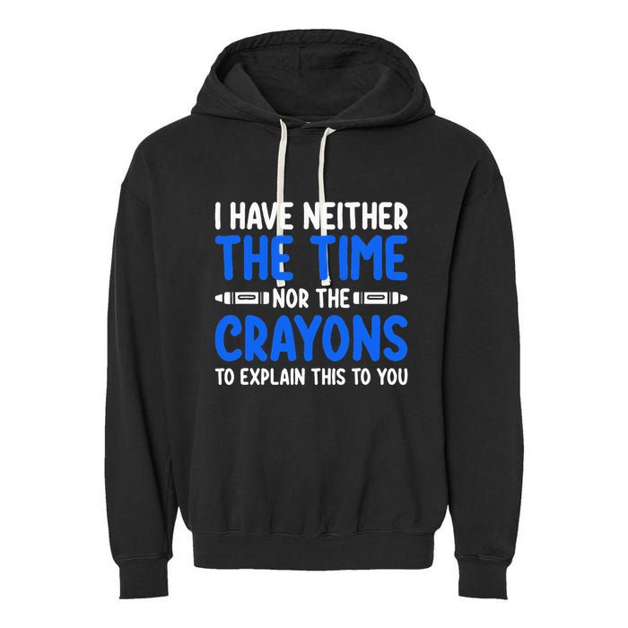 I DonT Have The Time Or The Crayons Funny Garment-Dyed Fleece Hoodie