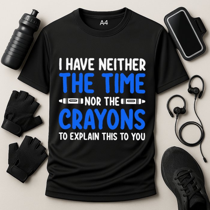 I DonT Have The Time Or The Crayons Funny Performance Shirt