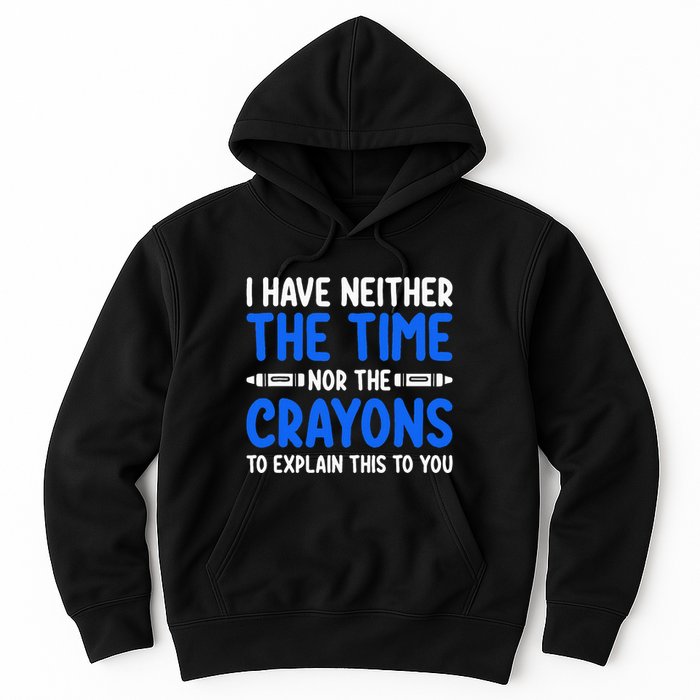I DonT Have The Time Or The Crayons Funny Hoodie